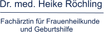 Dr. med. Heike Röchling Fachärztin für Frauenheilkunde           und Geburtshilfe